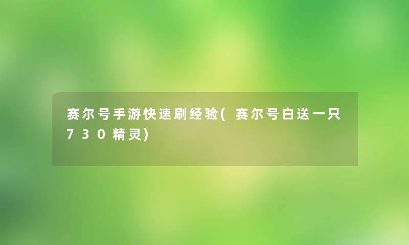 赛尔号手游快速刷经验(赛尔号白送一只730精灵) 赛尔号手游快速刷经验(赛尔号白送一只730精灵)