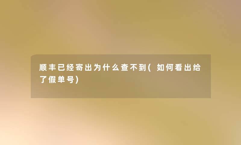 顺丰已经寄出为什么查不到(如何看出给了假单号) 顺丰已经寄出为什么查不到(如何看出给了假单号)