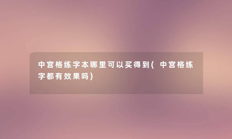 中宫格练字本哪里可以买得到(中宫格练字都有效果吗)