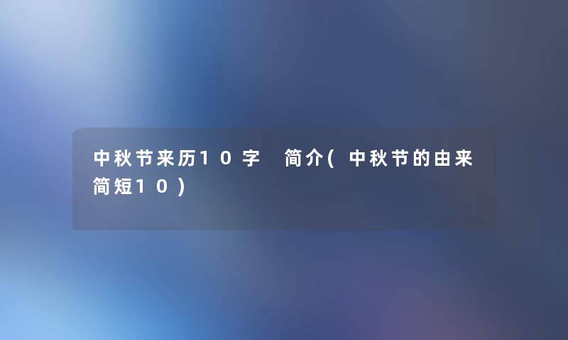 中秋节来历10字 简介(中秋节的由来简短10) 中秋节来历10字 简介(中秋节的由来简短10)