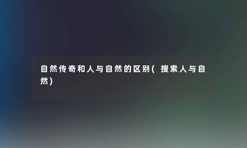 自然传奇和人与自然的区别(搜索人与自然) 自然传奇和人与自然的区别(搜索人与自然)