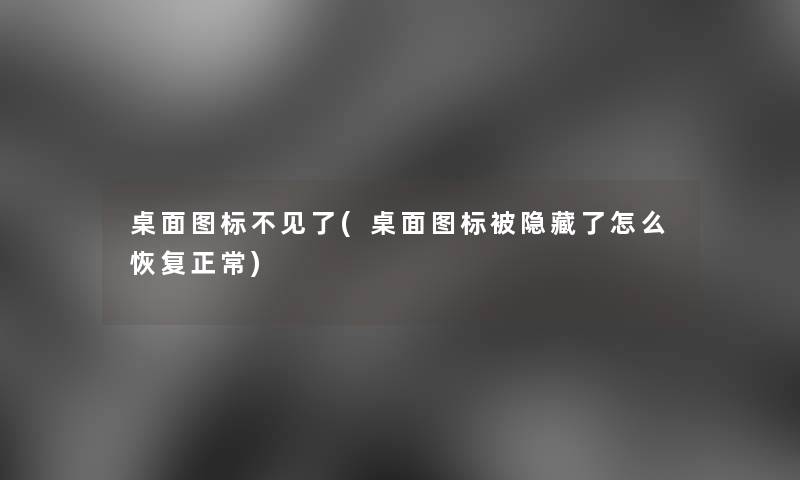桌面图标不见了(桌面图标被隐藏了怎么恢复正常) 桌面图标不见了(桌面图标被隐藏了怎么恢复正常)