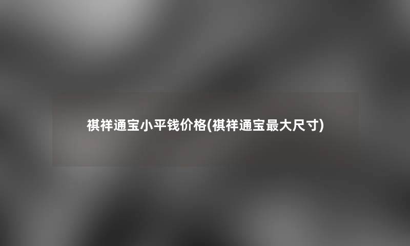 祺祥通宝小平钱价格(祺祥通宝大尺寸) 祺祥通宝小平钱价格(祺祥通宝大尺寸)