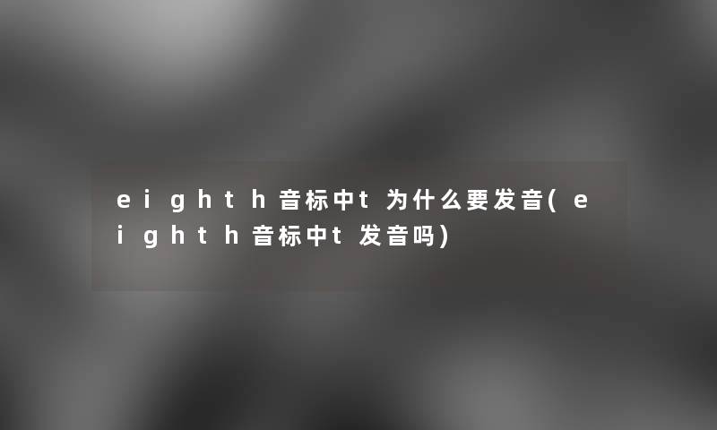 eighth音标中t为什么要发音(eighth音标中t发音吗)