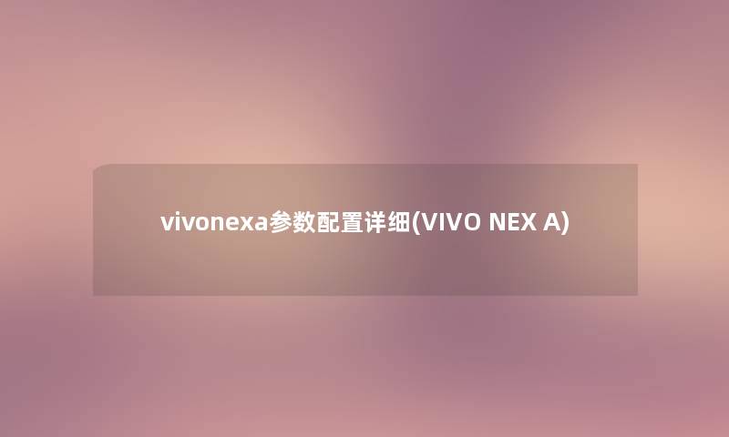 vivonexa参数配置详细(VIVO NEX A)