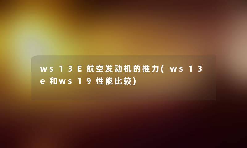 ws13E航空发动机的推力(ws13e和ws19性能比较) ws13E航空发动机的推力(ws13e和ws19性能比较)