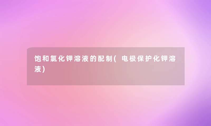 饱和氯化钾溶液的配制(电极保护化钾溶液)