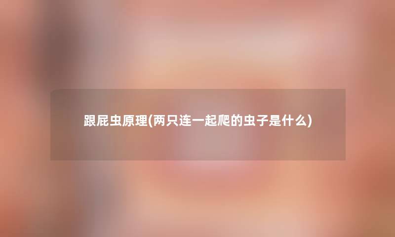 跟屁虫原理(两只连一起爬的虫子是什么)