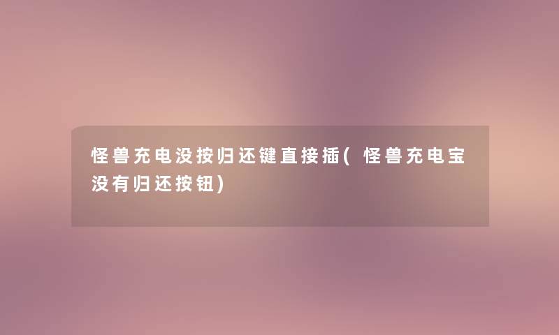 怪兽充电没按归还键直接插(怪兽充电宝没有归还按钮) 怪兽充电没按归还键直接插(怪兽充电宝没有归还按钮)