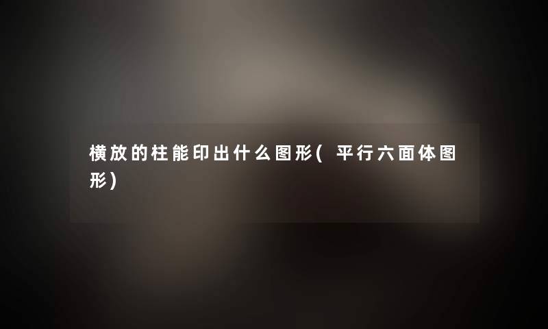横放的柱能印出什么图形(平行六面体图形)