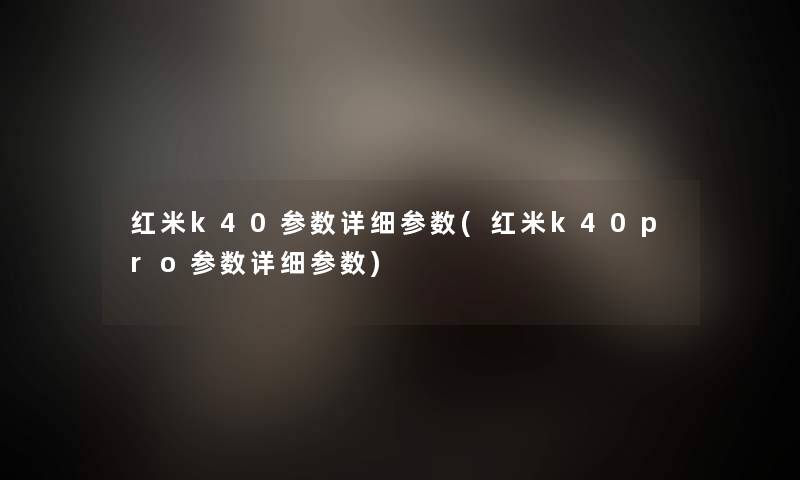 红米k40参数详细参数(红米k40pro参数详细参数)