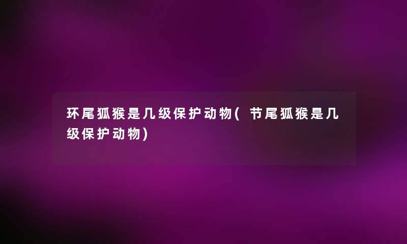 环尾狐猴是几级保护动物(节尾狐猴是几级保护动物)