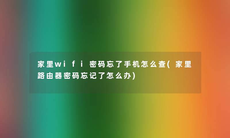 家里wifi密码忘了手机怎么查(家里路由器密码忘记了怎么办) 家里wifi密码忘了手机怎么查(家里路由器密码忘记了怎么办)