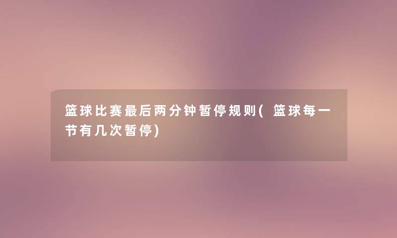 篮球比赛后两分钟暂停规则(篮球每一节有几次暂停)