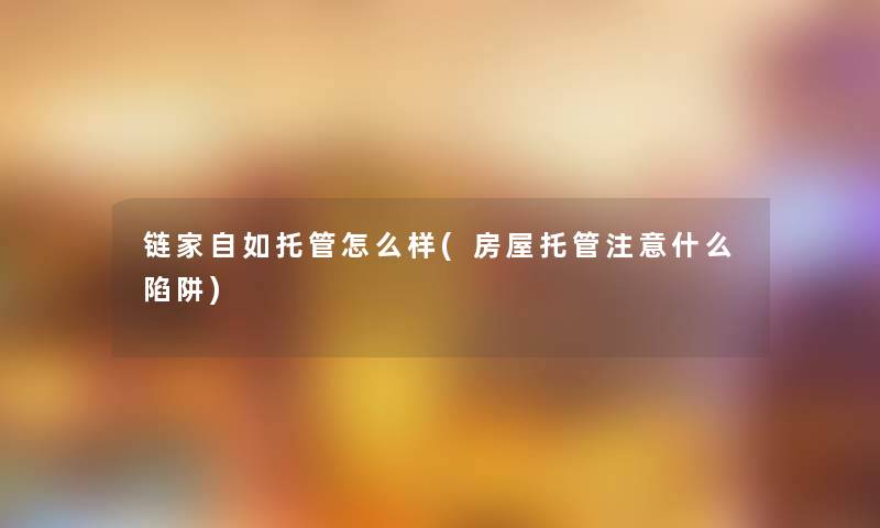 链家自如托管怎么样(房屋托管什么陷阱)