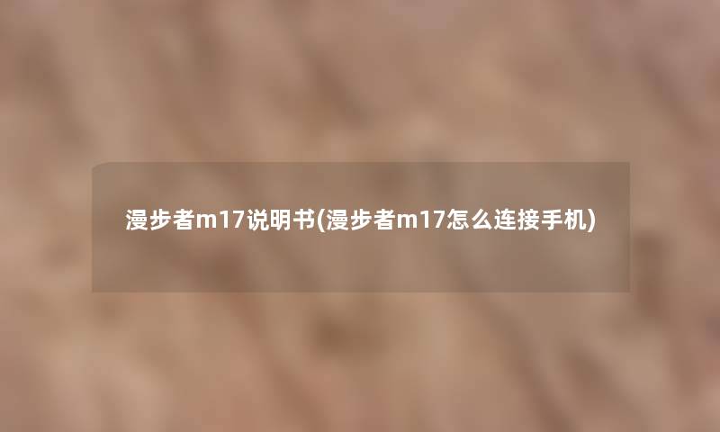 漫步者m17说明书(漫步者m17怎么连接手机)