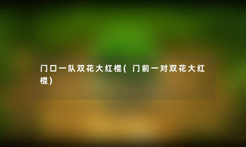 门口一队双花大红棍(门前一对双花大红棍) 门口一队双花大红棍(门前一对双花大红棍)
