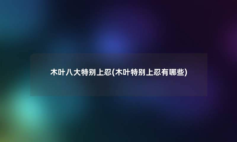 木叶八大特别上忍(木叶特别上忍有哪些)