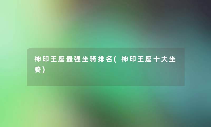 神印王座强坐骑推荐(神印王座一些坐骑)