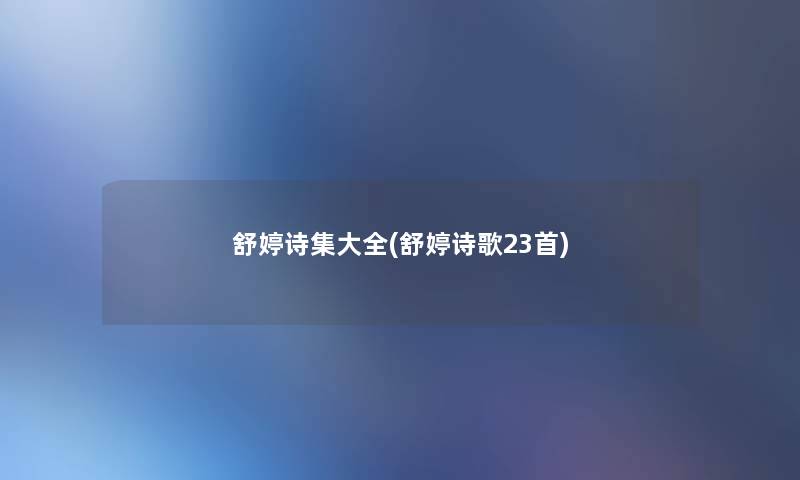舒婷诗集大全(舒婷诗歌23首) 舒婷诗集大全(舒婷诗歌23首)