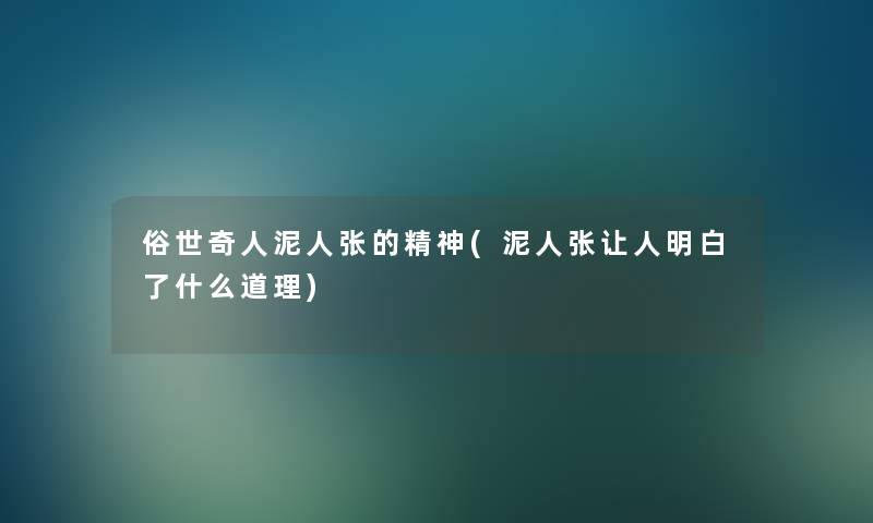 俗世奇人泥人张的精神(泥人张让人明白了什么道理) 俗世奇人泥人张的精神(泥人张让人明白了什么道理)