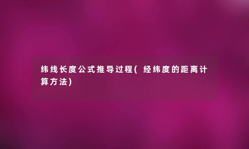 纬线长度公式推导过程(经纬度的距离计算方法) 纬线长度公式推导过程(经纬度的距离计算方法)