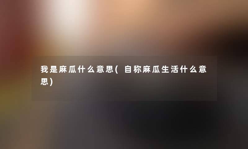 我是麻瓜什么意思(自称麻瓜生活什么意思) 我是麻瓜什么意思(自称麻瓜生活什么意思)