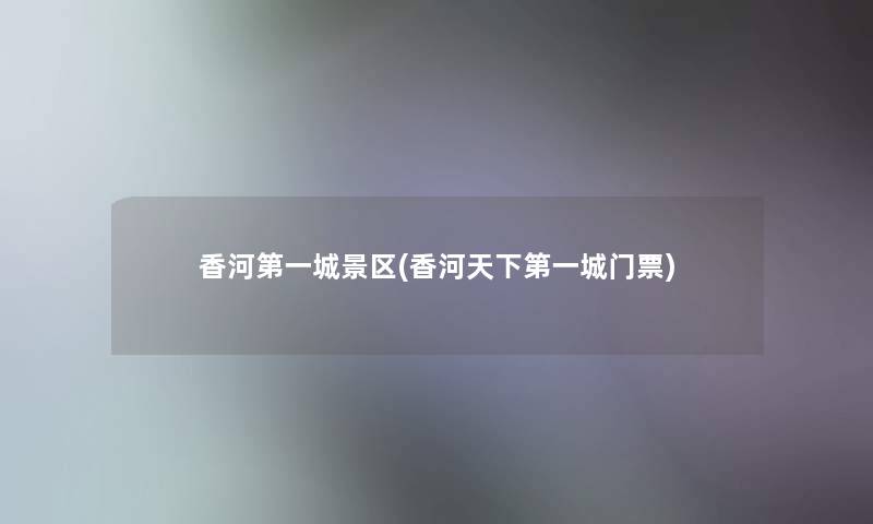 香河第一城景区(香河天下第一城门票)