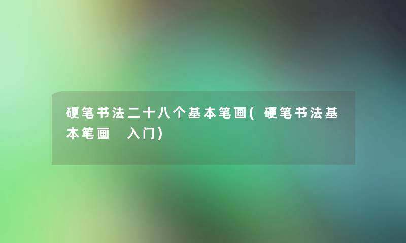 硬笔书法二十八个基本笔画(硬笔书法基本笔画 入门) 硬笔书法二十八个基本笔画(硬笔书法基本笔画 入门)