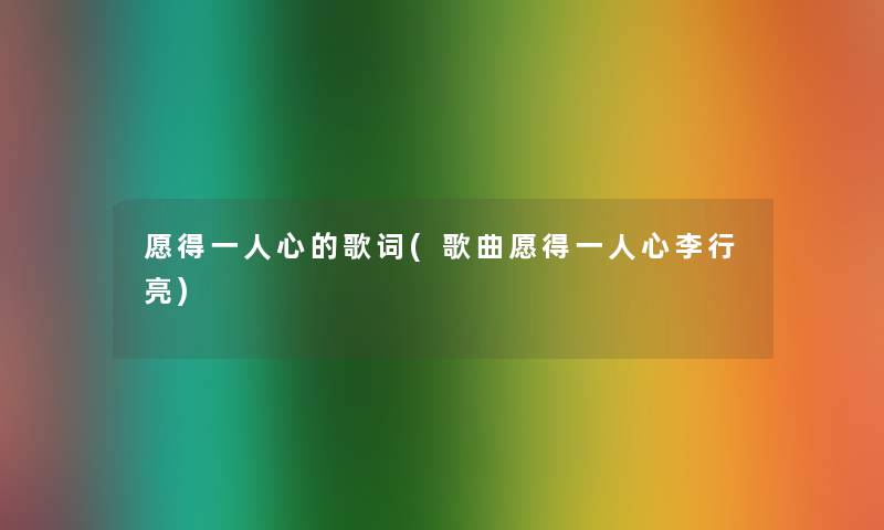 愿得一人心的歌词(歌曲愿得一人心李行亮) 愿得一人心的歌词(歌曲愿得一人心李行亮)