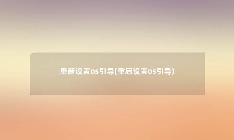 重新设置os引导(重启设置os引导) 重新设置os引导(重启设置os引导)