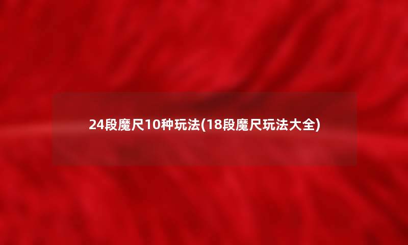 24段魔尺10种玩法(18段魔尺玩法大全)