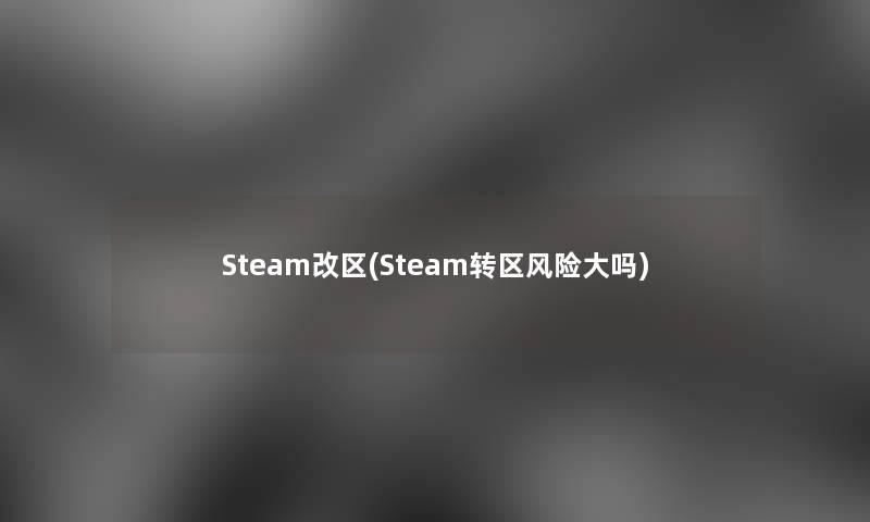 Steam改区(Steam转区风险大吗)