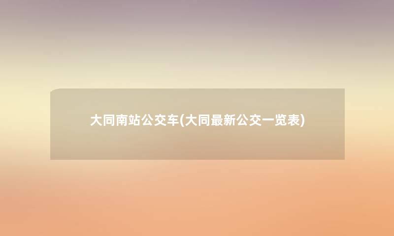 大同南站公交车(大同新公交一览表) 大同南站公交车(大同新公交一览表)
