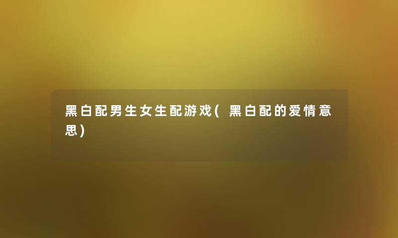 黑白配男生女生配游戏(黑白配的爱情意思)