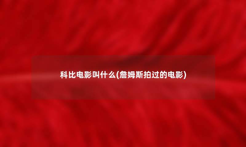 科比电影叫什么(詹姆斯拍过的电影) 科比电影叫什么(詹姆斯拍过的电影)