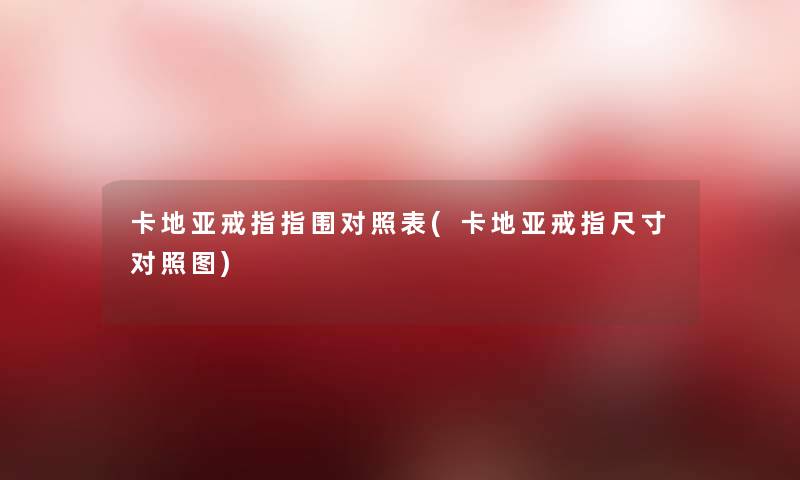 卡地亚戒指指围对照表(卡地亚戒指尺寸对比)