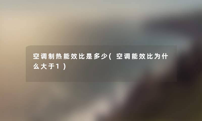 空调制热能效比是多少(空调能效比为什么大于1)