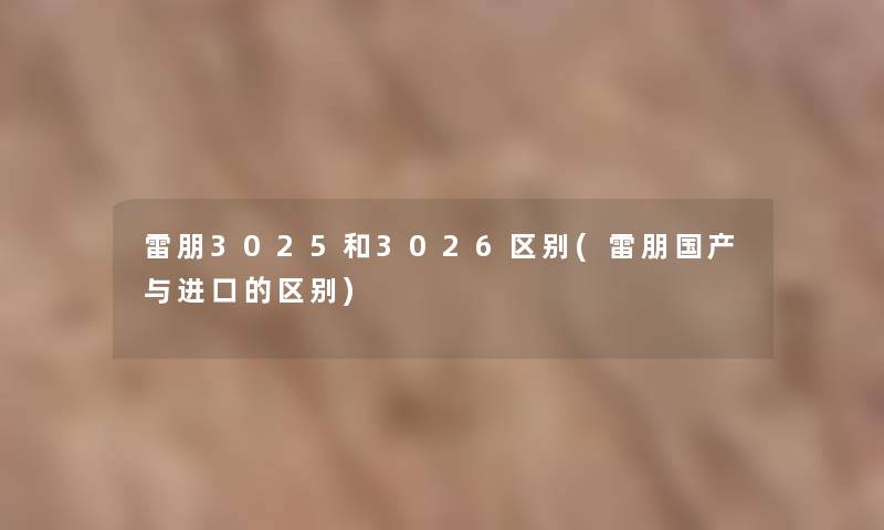 雷朋3025和3026区别(雷朋国产与进口的区别) 雷朋3025和3026区别(雷朋国产与进口的区别)