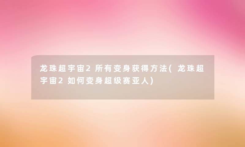龙珠超宇宙2所有变身获得方法(龙珠超宇宙2如何变身超级赛亚人) 龙珠超宇宙2所有变身获得方法(龙珠超宇宙2如何变身超级赛亚人)