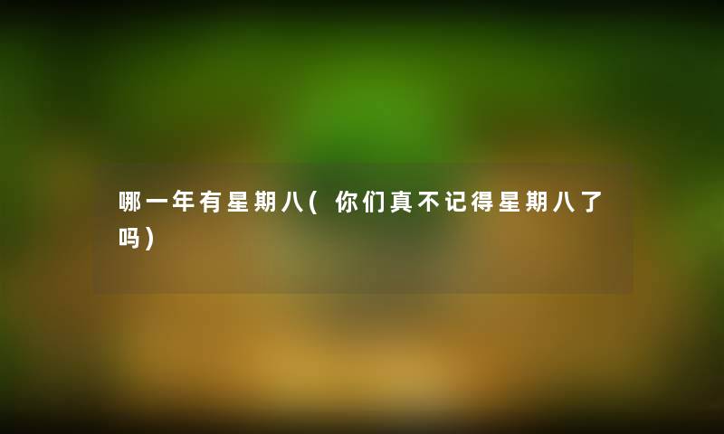 哪一年有星期八(你们真不记得星期八了吗)