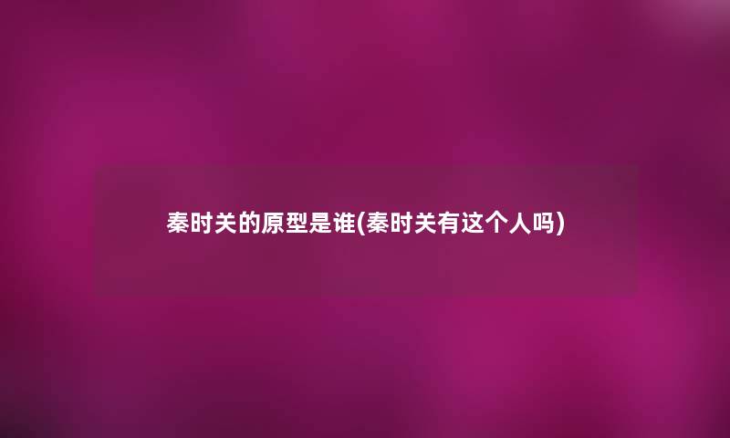 秦时关的原型是谁(秦时关有这个人吗)