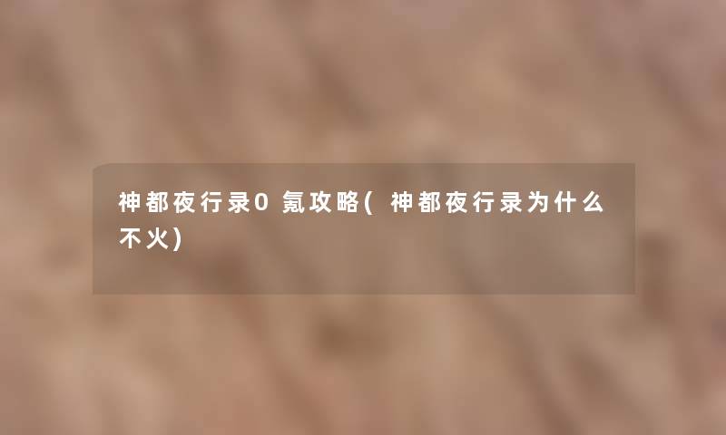 神都夜行录0氪攻略(神都夜行录为什么不火) 神都夜行录0氪攻略(神都夜行录为什么不火)