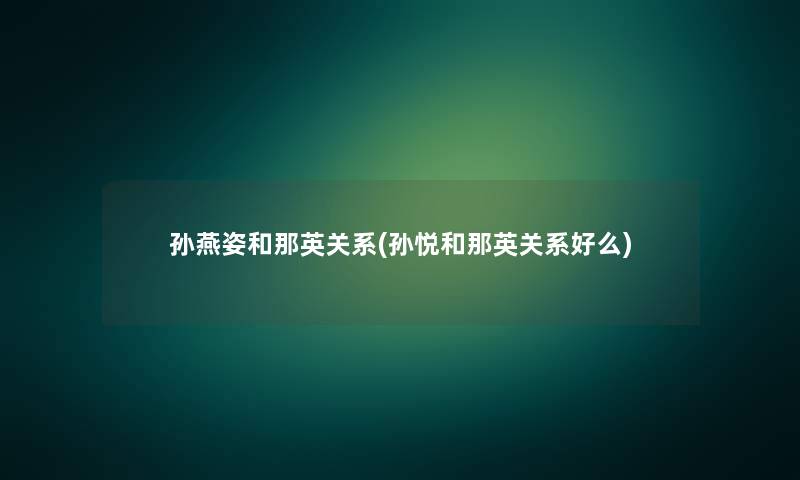 孙燕姿和那英关系(孙悦和那英关系好么) 孙燕姿和那英关系(孙悦和那英关系好么)