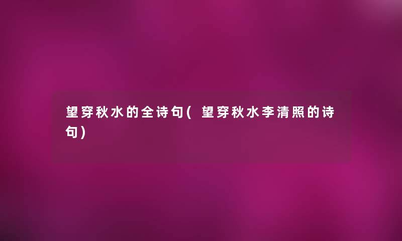 望穿秋水的全诗句(望穿秋水李清照的诗句) 望穿秋水的全诗句(望穿秋水李清照的诗句)