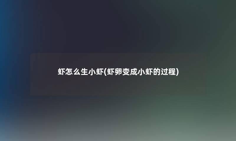 虾怎么生小虾(虾卵变成小虾的过程) 虾怎么生小虾(虾卵变成小虾的过程)