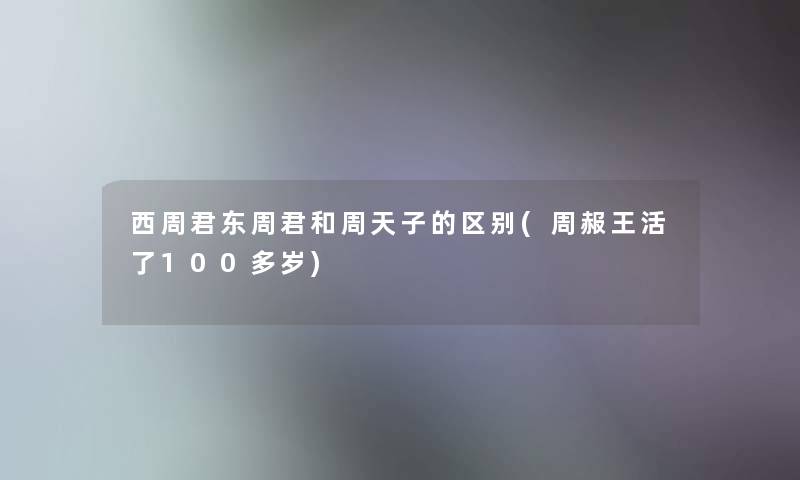 西周君东周君和周天子的区别(周赧王活了100多岁) 西周君东周君和周天子的区别(周赧王活了100多岁)