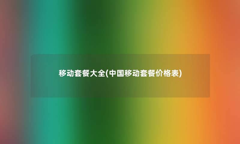 移动套餐大全(中国移动套餐价格表)