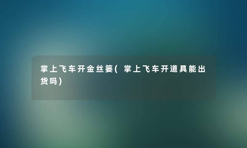 掌上飞车开金丝篓(掌上飞车开道具能出货吗)