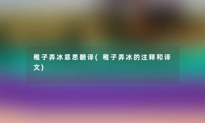 稚子弄冰意思翻译(稚子弄冰的注释和译文) 稚子弄冰意思翻译(稚子弄冰的注释和译文)